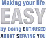 Making your life EASY by being ENTHUSED ABOUT SERVING YOU